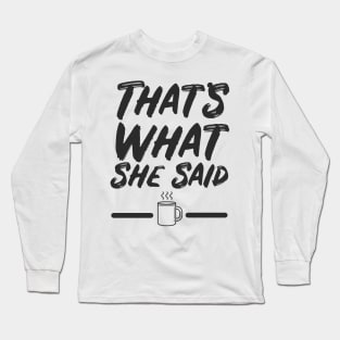 That's What She Said Quote Long Sleeve T-Shirt